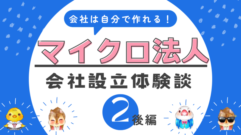 《会社は自分で作れる》マイクロ法人の作り方と体験談②後編「法人登記とその後の手続き」 